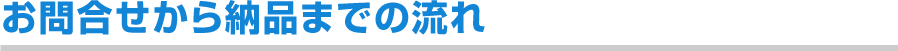 お問合せから納品までの流れ