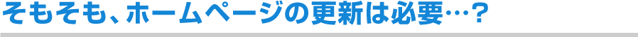 そもそもホームページの更新は必要？